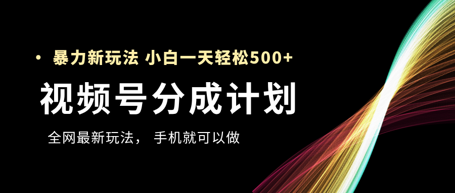 视频号分成计划，全网最暴力玩法，新手一天也能轻松500+极客联盟-网创项目资源站-副业项目-创业项目-搞钱项目极客联盟