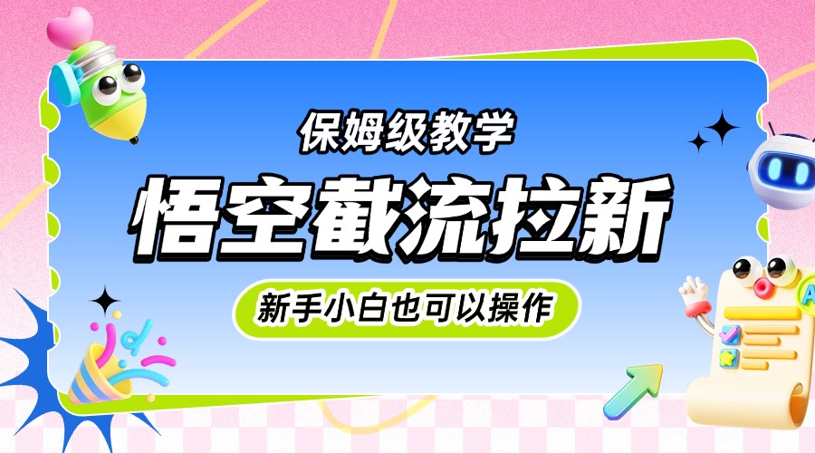 悟空截流拉新，保姆级教学，小白也可以操作极客联盟-网创项目资源站-副业项目-创业项目-搞钱项目极客联盟