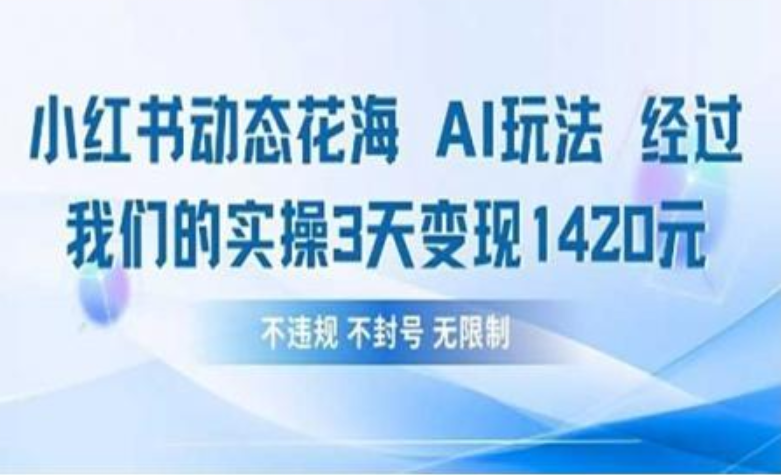 小红书动态花海AI玩法 我们实操3天变现1420极客联盟-网创项目资源站-副业项目-创业项目-搞钱项目极客联盟