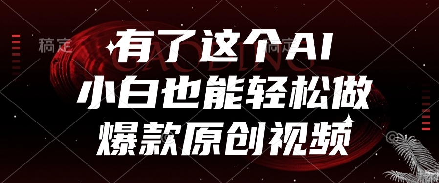 有了这个AI，小白也能轻松做爆款原创视频极客联盟-网创项目资源站-副业项目-创业项目-搞钱项目极客联盟