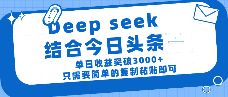 deep seek 结 合今日 头 条， 单 日收 益突破 3000+ ， 只需要 简单 的复制粘贴 即可极客联盟-网创项目资源站-副业项目-创业项目-搞钱项目极客联盟
