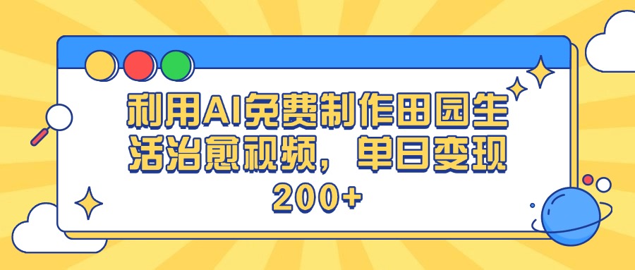 利用AI免费制作田园生活治愈视频，单日变现200+极客联盟-网创项目资源站-副业项目-创业项目-搞钱项目极客联盟