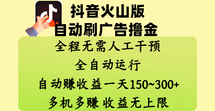 抖音火山版自动刷广告撸金 ，全程脱离人工自动运行，自动赚收益，一天150~300，多机多赚，收益无上限极客联盟-网创项目资源站-副业项目-创业项目-搞钱项目极客联盟