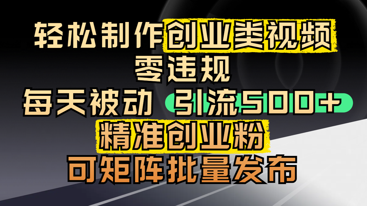 轻松制作创业类视频，零违规，每天被动引流 500 + 精准创业粉，可矩阵批量发布极客联盟-网创项目资源站-副业项目-创业项目-搞钱项目极客联盟