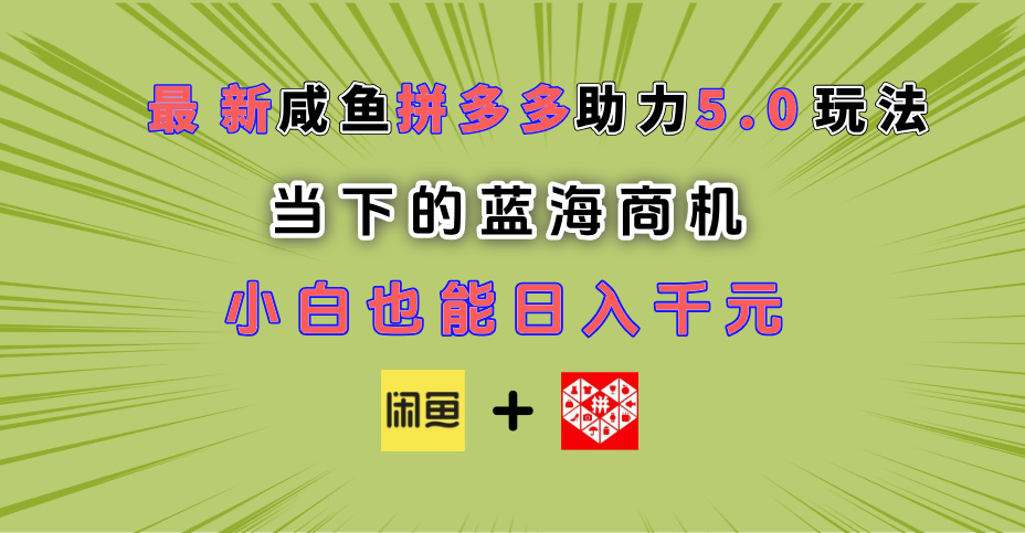 最新闲鱼拼多多助力玩法 当下的蓝海商机 新手小白也能轻松操作 实现日入千元极客联盟-网创项目资源站-副业项目-创业项目-搞钱项目极客联盟