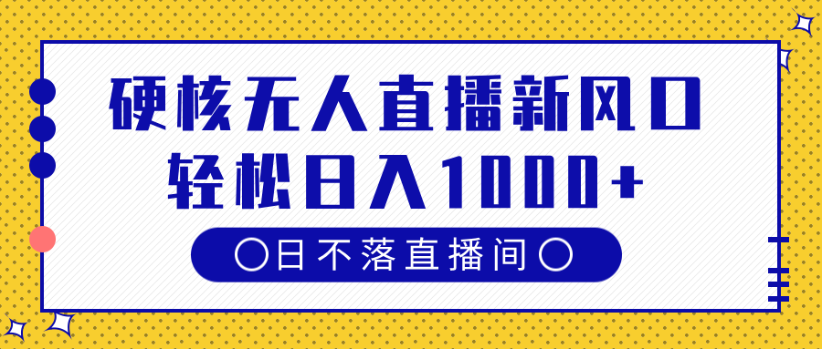 硬核无人直播新风口，日不落直播间，轻松日入1000+极客联盟-网创项目资源站-副业项目-创业项目-搞钱项目极客联盟