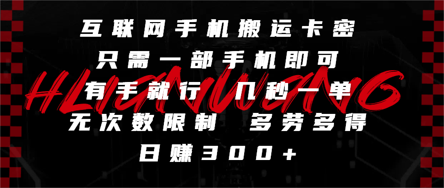 互联网手机搬运卡密，只需一部手机即可，有手就行，几秒一单，无次数限制，多劳多得，日赚300+极客联盟-网创项目资源站-副业项目-创业项目-搞钱项目极客联盟