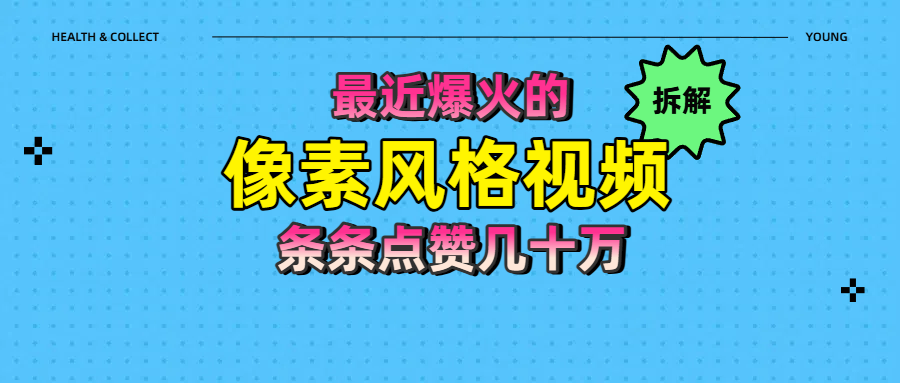 拆解最近爆火的像素风格视频如何做到条条作品点赞几十万极客联盟-网创项目资源站-副业项目-创业项目-搞钱项目极客联盟