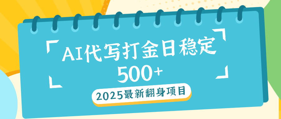 AI代打写金日稳定500+极客联盟-网创项目资源站-副业项目-创业项目-搞钱项目极客联盟