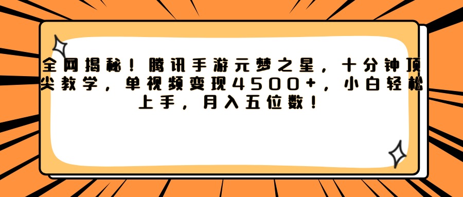 腾讯手游元梦之星，全网揭秘！十分钟顶尖教学，单视频变现4500+，小白轻松上手，月入五位数！极客联盟-网创项目资源站-副业项目-创业项目-搞钱项目极客联盟