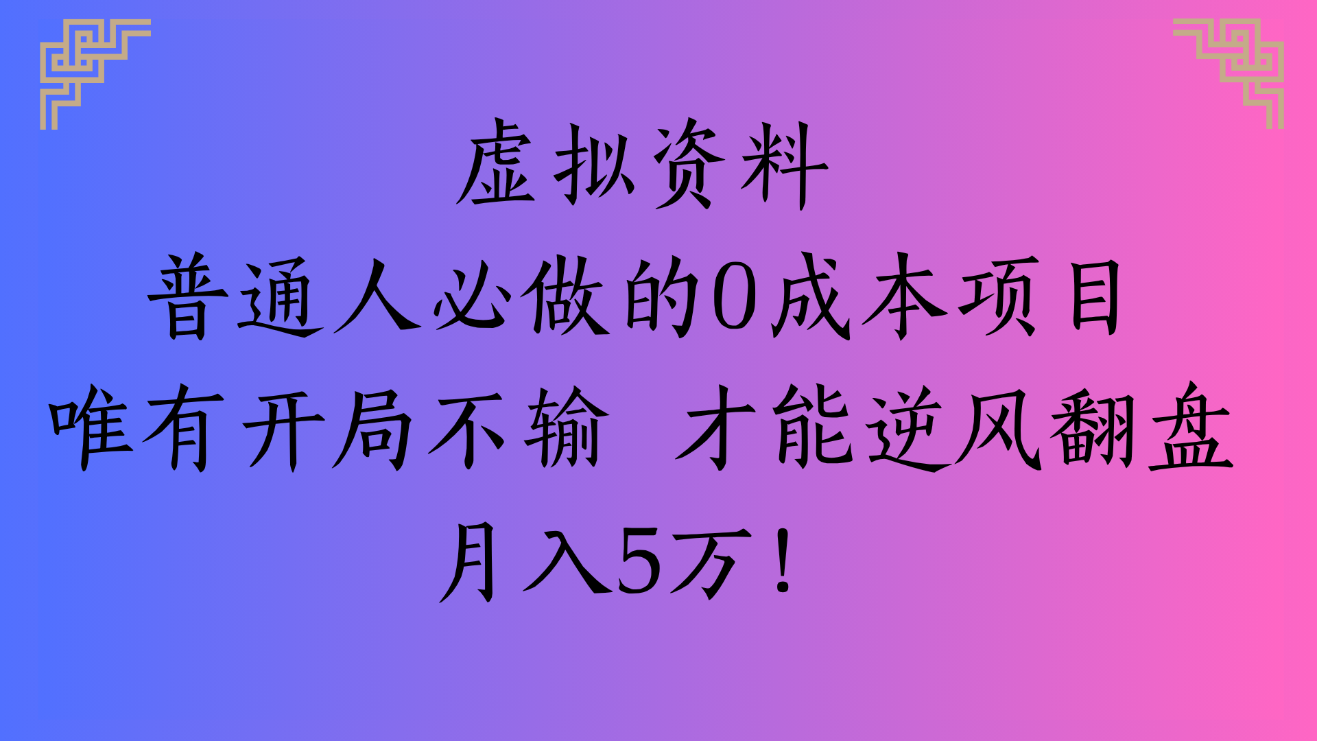 虚拟资料普通人必做的0成本项目唯有开局不输 才能逆风翻盘月入5万!极客联盟-网创项目资源站-副业项目-创业项目-搞钱项目极客联盟