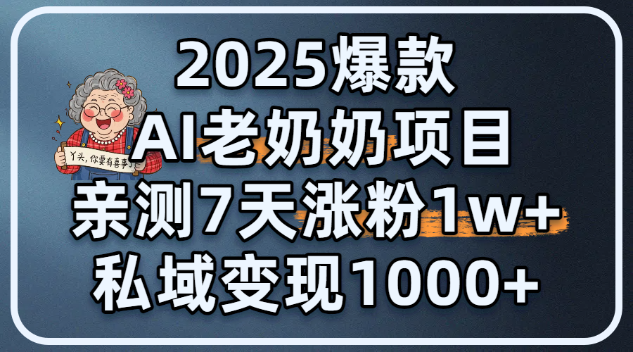 2025爆款 AI 老奶奶项目：亲测 7 天涨粉 1W+，私域变现 1000+极客联盟-网创项目资源站-副业项目-创业项目-搞钱项目极客联盟