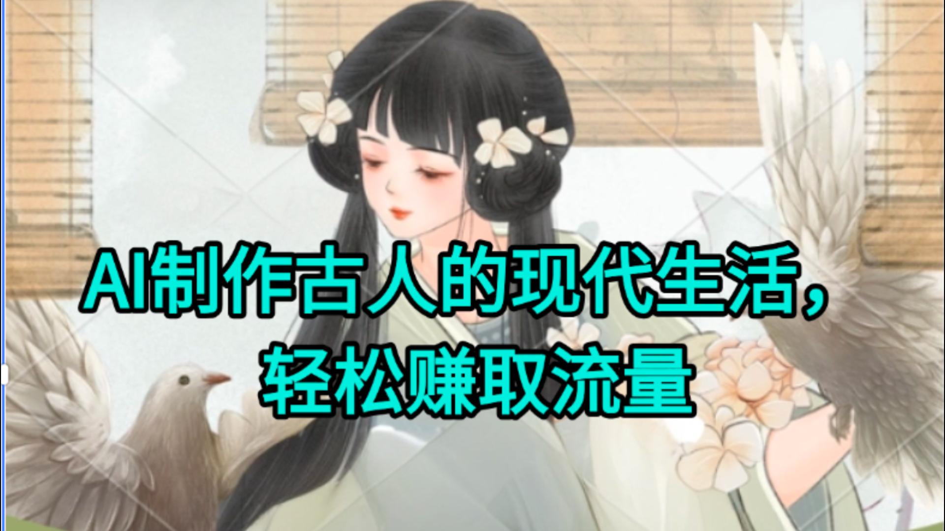 AI制作古人现代生活视频，搞笑好玩，轻松赚流量极客联盟-网创项目资源站-副业项目-创业项目-搞钱项目极客联盟