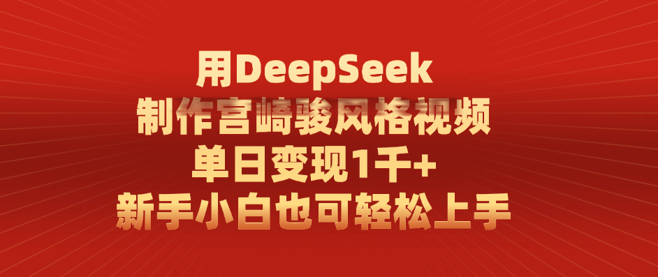 用DeepSeek制作宫崎骏风格视频， 单日变现1千+，新手小白也可轻松上手极客联盟-网创项目资源站-副业项目-创业项目-搞钱项目极客联盟