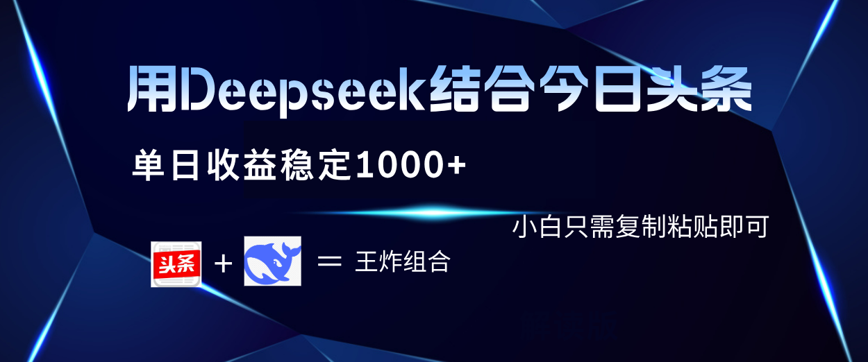 用Deepseek结合今日头条 单日收益稳定1000+ 小白只需复制粘贴即可极客联盟-网创项目资源站-副业项目-创业项目-搞钱项目极客联盟