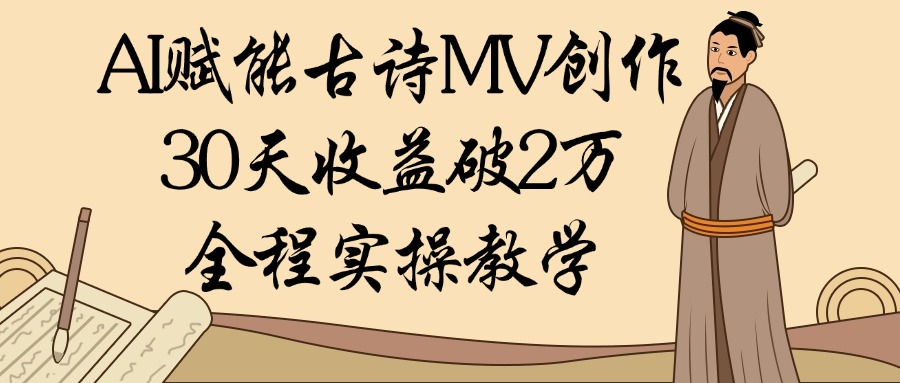 AI赋能古诗MV创作：30天收益破2万，全程实操教学极客联盟-网创项目资源站-副业项目-创业项目-搞钱项目极客联盟