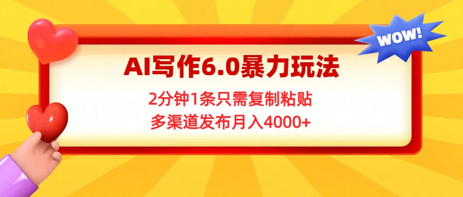 AI写作6.0暴力玩法，2分钟1条只需复制粘贴，多渠道发布月入4000+极客联盟-网创项目资源站-副业项目-创业项目-搞钱项目极客联盟