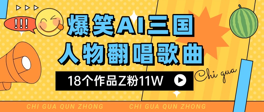 爆笑三国AI翻唱歌曲 18个作品Z粉11W 流量变现超简单极客联盟-网创项目资源站-副业项目-创业项目-搞钱项目极客联盟