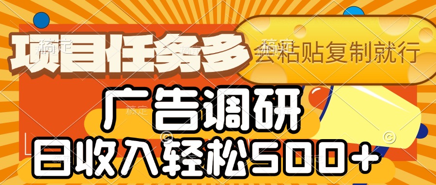 会复制粘贴即可，广告调研，项目任务多，日收入轻松500+极客联盟-网创项目资源站-副业项目-创业项目-搞钱项目极客联盟