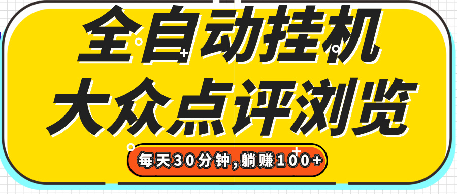 【全自动挂机】大众点评浏览，矩阵日入100+，单轮挂机30分钟，结算稳定，有电脑即可【上车包赚】极客联盟-网创项目资源站-副业项目-创业项目-搞钱项目极客联盟