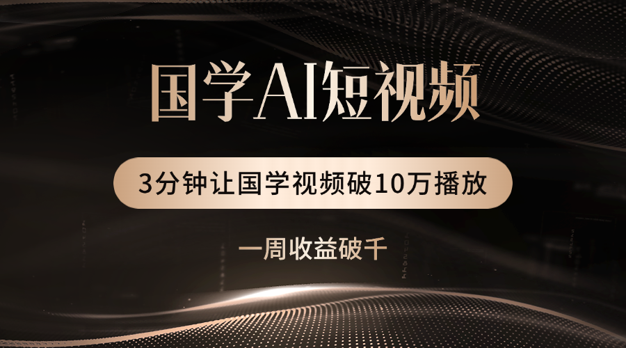 国学遇上AI！3分钟让国学视频破10万播放极客联盟-网创项目资源站-副业项目-创业项目-搞钱项目极客联盟