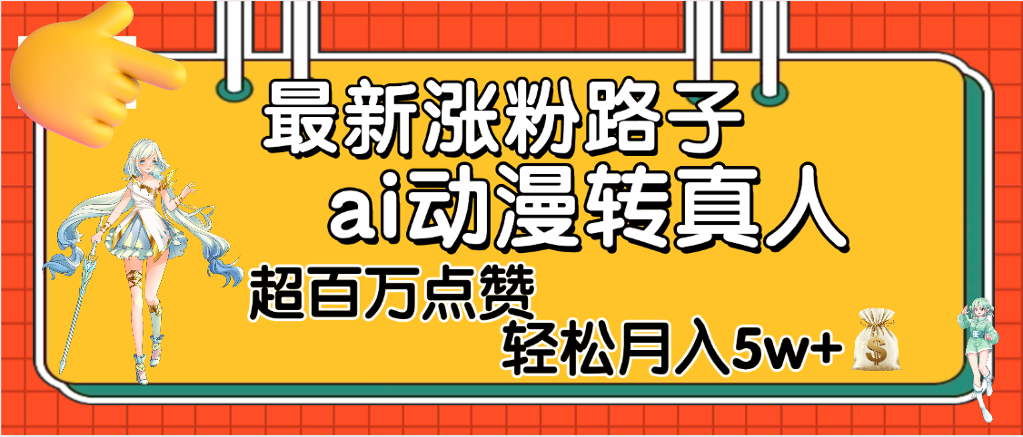 【揭秘】最新涨粉野路子，ai动漫转真人，超百万点赞，轻松月入5W+极客联盟-网创项目资源站-副业项目-创业项目-搞钱项目极客联盟