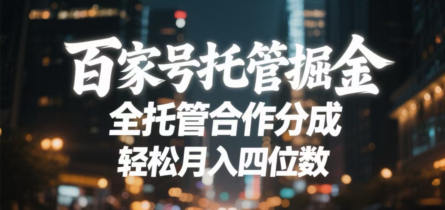 百家号托管掘金 全托管模式 轻松月入四位数极客联盟-网创项目资源站-副业项目-创业项目-搞钱项目极客联盟