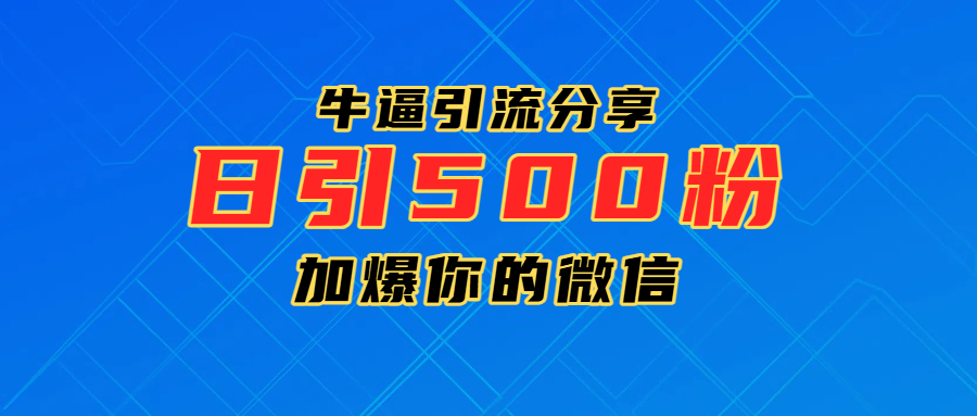 超牛逼引流分享，日引300-500粉，加爆你的微信极客联盟-网创项目资源站-副业项目-创业项目-搞钱项目极客联盟