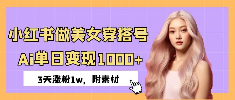 小红书做美女穿搭号，ai单日变现1000+，3天涨粉1w。极客联盟-网创项目资源站-副业项目-创业项目-搞钱项目极客联盟