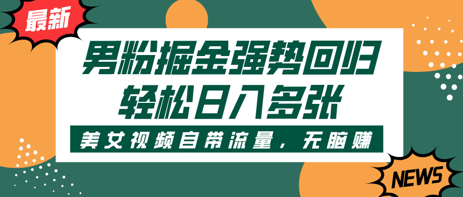 男粉掘金强势回归，美女视频自带流量，轻松日入多张极客联盟-网创项目资源站-副业项目-创业项目-搞钱项目极客联盟