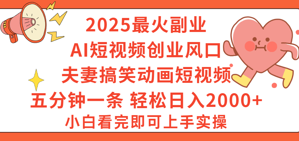 2025最火副业Ai短视频创业风口！夫妻搞笑对话动画短视频，五分钟做一条，矩阵操作，轻松日入 2000+极客联盟-网创项目资源站-副业项目-创业项目-搞钱项目极客联盟