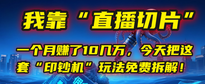 我靠“直播切片”,一个月赚了10几万,今天把这套“印钞机”玩法免费拆解!极客联盟-网创项目资源站-副业项目-创业项目-搞钱项目极客联盟