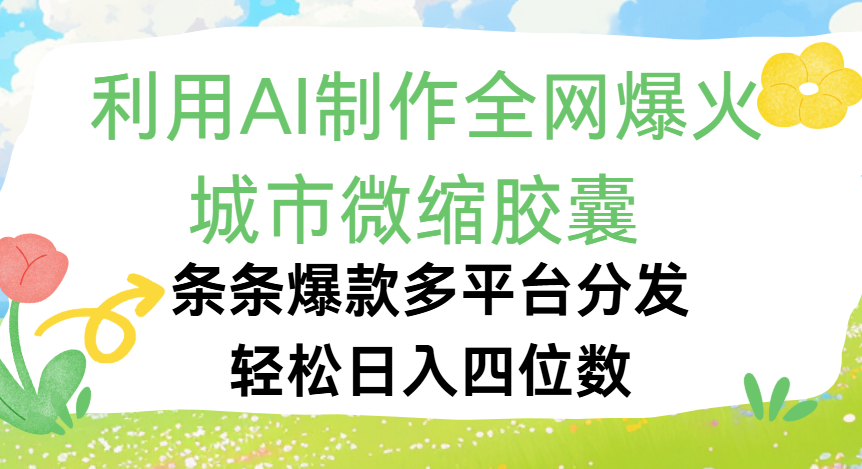利用Ai制作全网爆火的城市微缩胶囊，条条爆款，多平台分发，轻松日入四位数极客联盟-网创项目资源站-副业项目-创业项目-搞钱项目极客联盟
