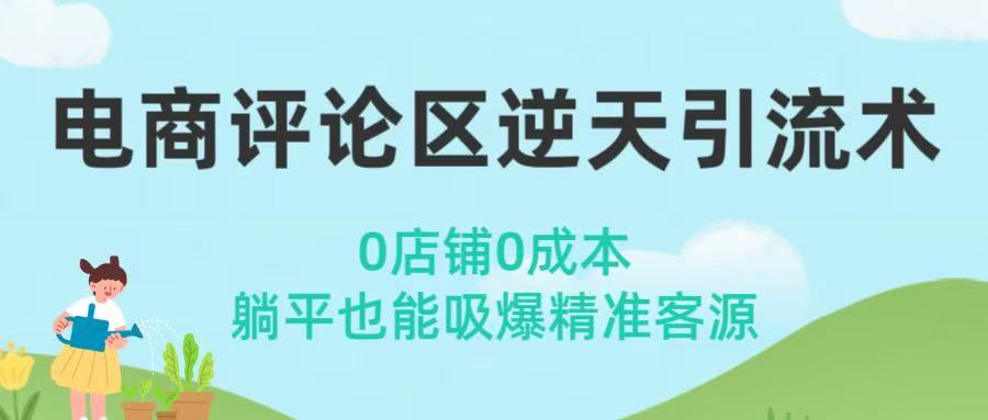 电商评论区逆天引流术！0店铺0成本，躺平也能吸爆精准客源极客联盟-网创项目资源站-副业项目-创业项目-搞钱项目极客联盟