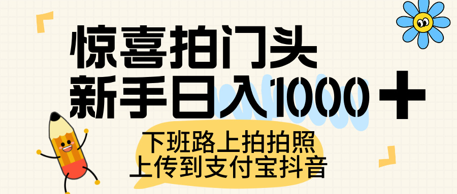 惊喜拍门头，上传到支付宝和抖音新手日入 1000+，下班路上拍拍照片极客联盟-网创项目资源站-副业项目-创业项目-搞钱项目极客联盟