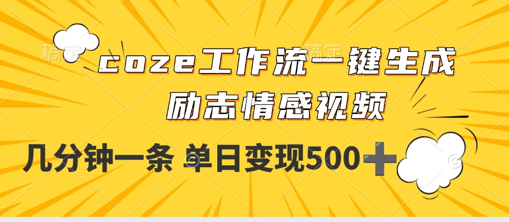 用coze工作流一键生成励志情感视频，几分钟一天，单日变现500+极客联盟-网创项目资源站-副业项目-创业项目-搞钱项目极客联盟
