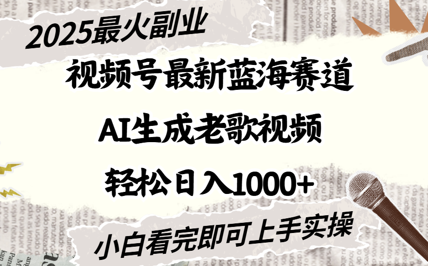 2025最新视频号蓝海赛道，Ai生成老歌视频，小白也可轻松日入1000➕极客联盟-网创项目资源站-副业项目-创业项目-搞钱项目极客联盟