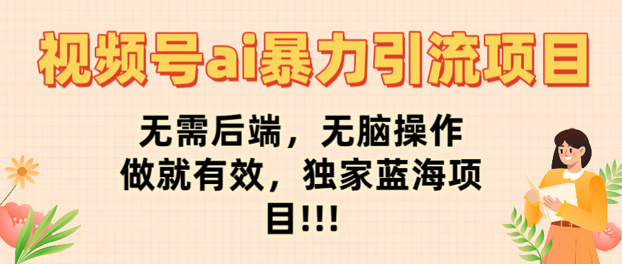 最新视频号ai暴力引流项目，无需后端，无脑操作，做就有效，佳汇独家蓝海项目！！！极客联盟-网创项目资源站-副业项目-创业项目-搞钱项目极客联盟