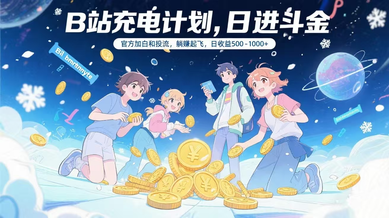 B站充电计划，官方加白和投流，躺赚起飞，日收益500-1000+极客联盟-网创项目资源站-副业项目-创业项目-搞钱项目极客联盟