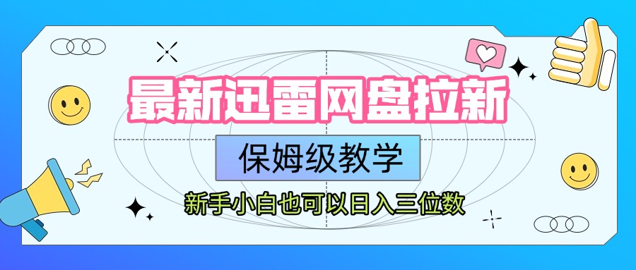 最新迅雷网盘拉新，保姆级教学，新手小白也可以日入三位数极客联盟-网创项目资源站-副业项目-创业项目-搞钱项目极客联盟