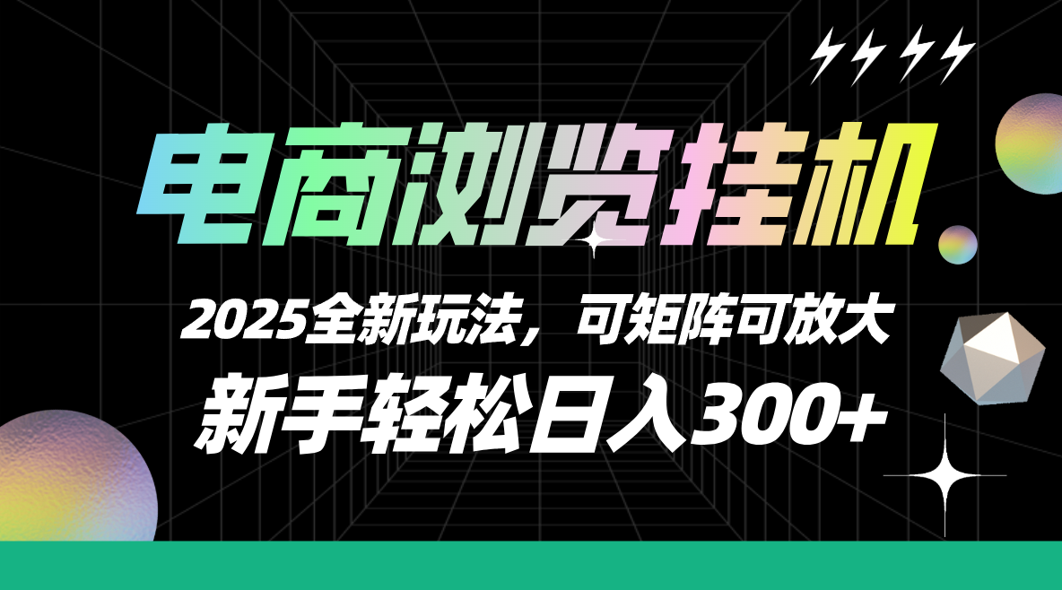 【电商浏览挂机】 2025全新玩法,新手轻松日入300+可矩阵可放大极客联盟-网创项目资源站-副业项目-创业项目-搞钱项目极客联盟
