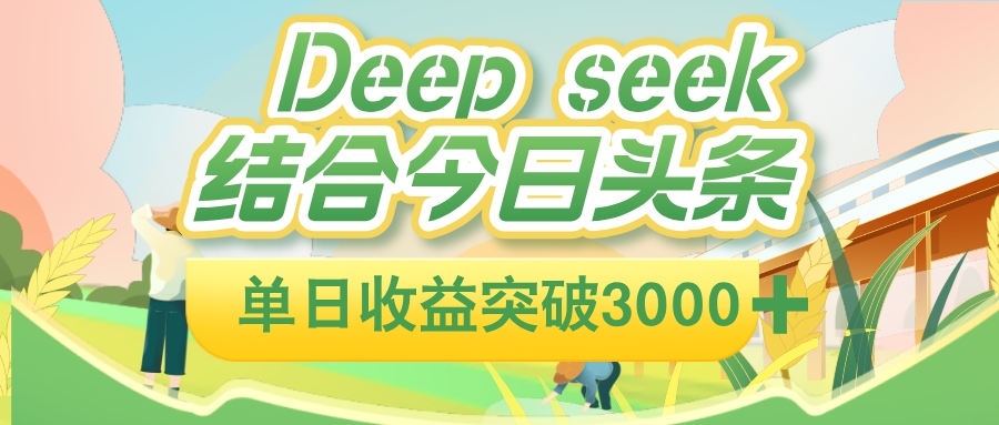 deep seek 结合今日头条，单日收益突破 3000+，只需要简单的复制粘贴即可极客联盟-网创项目资源站-副业项目-创业项目-搞钱项目极客联盟