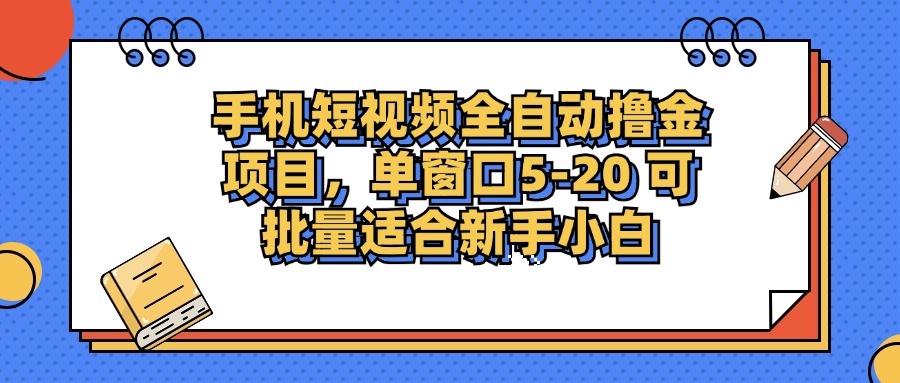 手机短视频全自动撸金项目，单窗口5-20可批量适合新手小白极客联盟-网创项目资源站-副业项目-创业项目-搞钱项目极客联盟