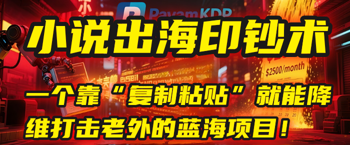 小说出海印钞术：一个靠“复制粘贴”就能降维打击老外的蓝海项目！极客联盟-网创项目资源站-副业项目-创业项目-搞钱项目极客联盟
