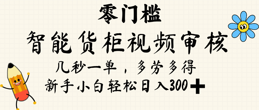 智能货柜视频审核，几秒一单，多劳多得，新人小白一天轻松 300+，零门槛极客联盟-网创项目资源站-副业项目-创业项目-搞钱项目极客联盟