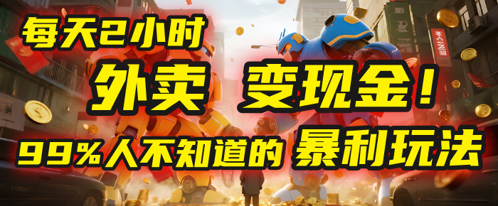 每天2小时，外卖变现金！99%人不知道的暴利玩法，0成本的“捡钱”项目极客联盟-网创项目资源站-副业项目-创业项目-搞钱项目极客联盟