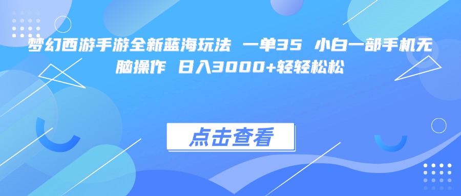 梦幻西游手游全新蓝海玩法 一单35 小白一部手机无脑操作 日入3000+轻轻松松极客联盟-网创项目资源站-副业项目-创业项目-搞钱项目极客联盟