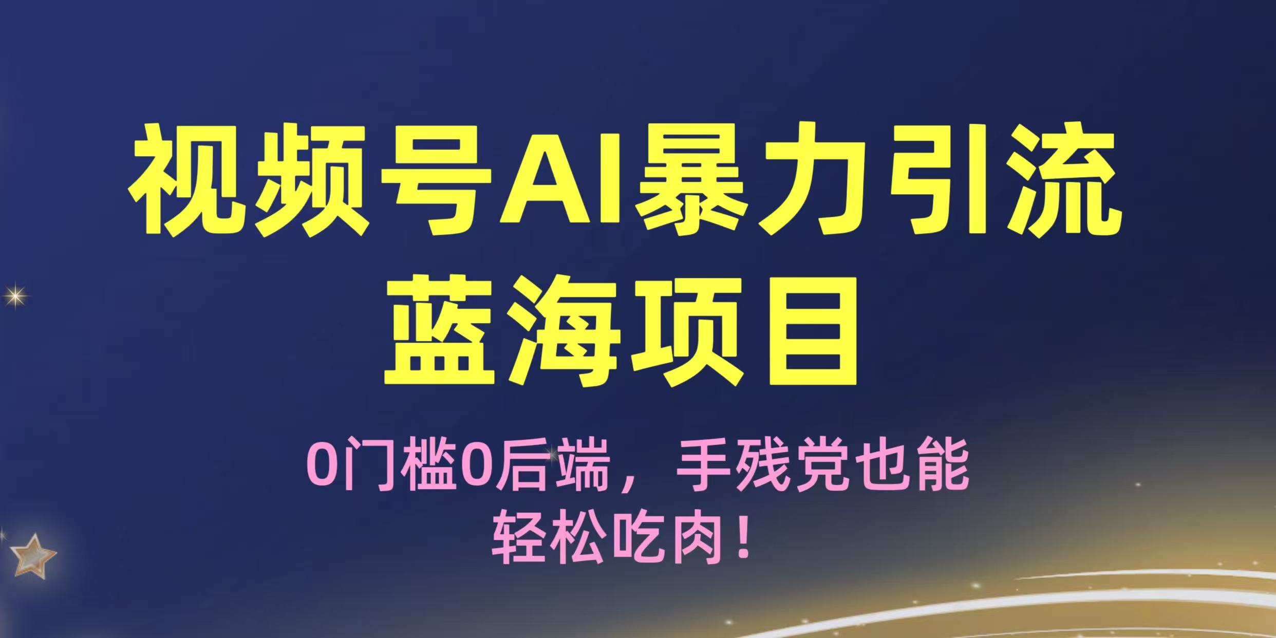 疯传！视频号AI暴力引流蓝海项目，0门槛0后端，手残党也能轻松吃肉！极客联盟-网创项目资源站-副业项目-创业项目-搞钱项目极客联盟