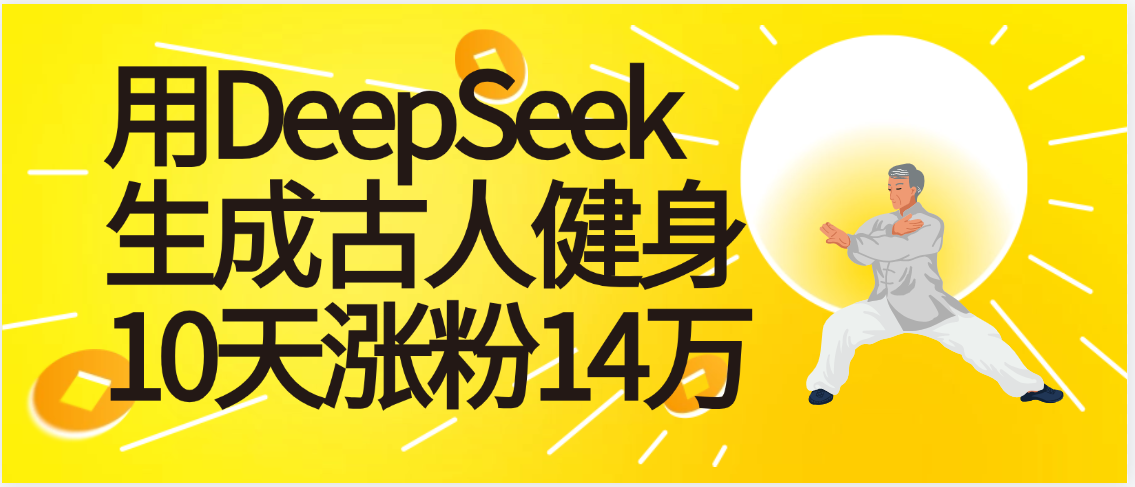 太厉害啦！用DeepSeek，生成古人健身，10天涨粉14万+极客联盟-网创项目资源站-副业项目-创业项目-搞钱项目极客联盟
