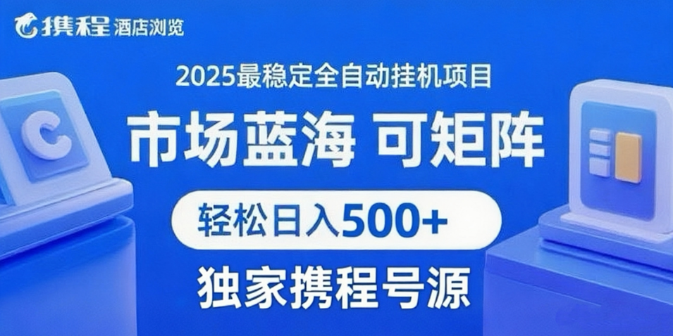 携程浏览全自动挂机项目 附号源可矩阵 轻松日入500+极客联盟-网创项目资源站-副业项目-创业项目-搞钱项目极客联盟